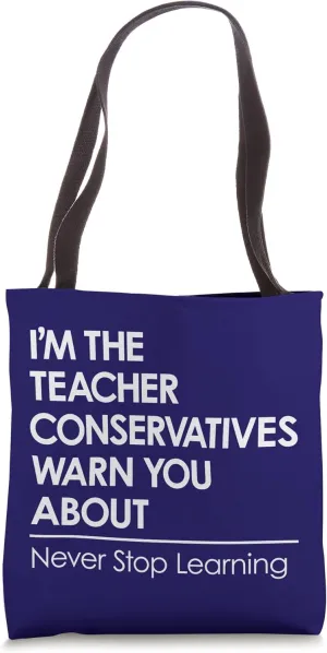 I'm the Teacher Conservatives Warn You About Keep Learning Tote Bag